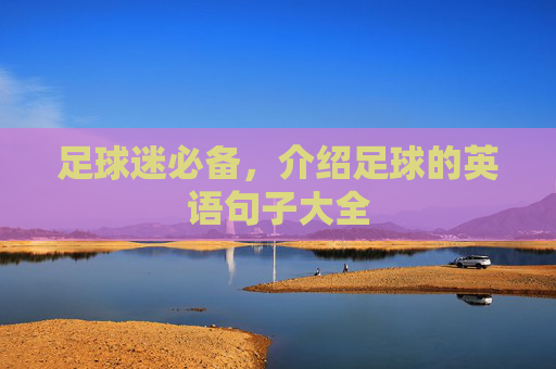 足球迷必备,介绍足球的英语句子大全 足球迷必备,介绍足球的英语句子大全