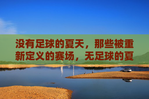 没有足球的夏天，那些被重新定义的赛场，无足球的夏天，赛场重定义