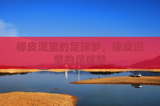 橡皮泥里的足球梦,橡皮泥里的足球梦 橡皮泥里的足球梦,橡皮泥里的足球梦