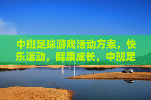 中班足球游戏活动方案，快乐运动，健康成长，中班足球游戏活动方案，快乐运动，健康成长