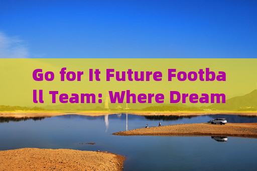 Go for It Future Football Team: Where Dreams Take Flight，Go for It未来足球队，梦想起飞