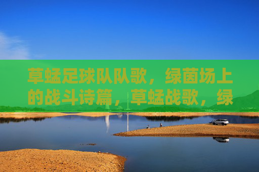 草蜢足球队队歌，绿茵场上的战斗诗篇，草蜢战歌，绿茵战斗诗篇
