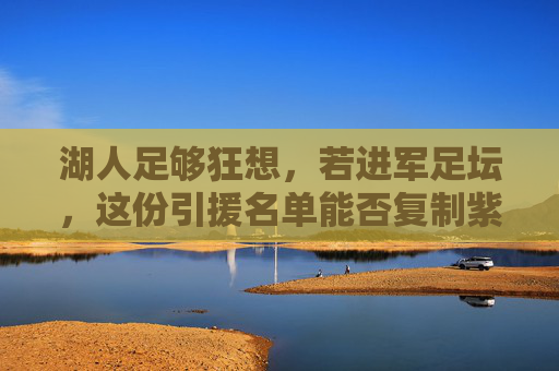 湖人足够狂想，若进军足坛，这份引援名单能否复制紫金王朝传奇？湖人进军足坛狂想，这份引援名单能否复制紫金王朝传奇？