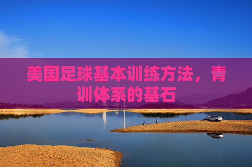 美国足球基本训练方法,青训体系的基石 美国足球基本训练方法,青训体系的基石