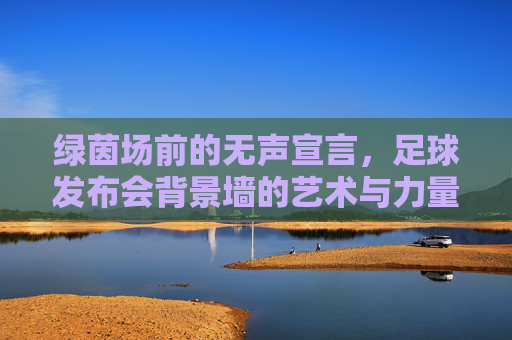绿茵场前的无声宣言，足球发布会背景墙的艺术与力量，足球发布会背景墙，绿茵场前的艺术力量宣言