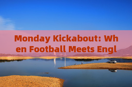 Monday Kickabout: When Football Meets English，Monday Kickabout: Football Meets English