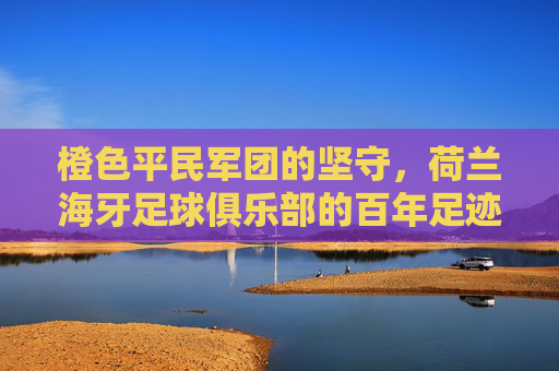 橙色平民军团的坚守，荷兰海牙足球俱乐部的百年足迹，橙色平民军团的百年坚守，海牙足球足迹