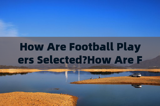 How Are Football Players Selected?How Are Football Players Selected?