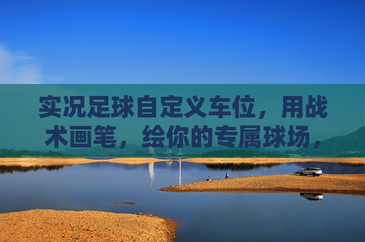 实况足球自定义车位,用战术画笔,绘你的专属球场,实况足球,战术画笔绘专属球场 实况足球自定义车位,用战术画笔,绘你的专属球场,实况足球,战术画笔绘专属球场