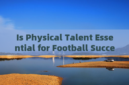 Is Physical Talent Essential for Football Success?Is Physical Talent Essential for Football Success?