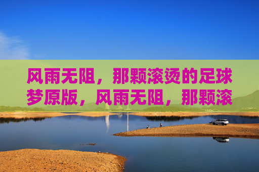 风雨无阻，那颗滚烫的足球梦原版，风雨无阻，那颗滚烫的足球梦原版