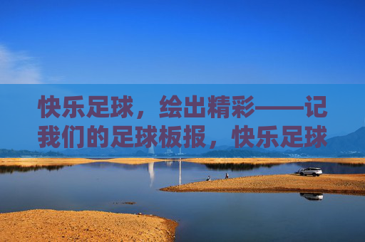 快乐足球，绘出精彩——记我们的足球板报，快乐足球板报，绘出精彩