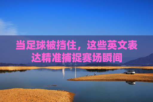 当足球被挡住，这些英文表达精准捕捉赛场瞬间