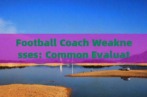 Football Coach Weaknesses: Common Evaluation Phrases in English,Football Coach Weaknesses: Common Evaluation Phrases in English Football Coach Weaknesses: Common Evaluation Phrases in English,Football Coach Weaknesses: Common Evaluation Phrases in English