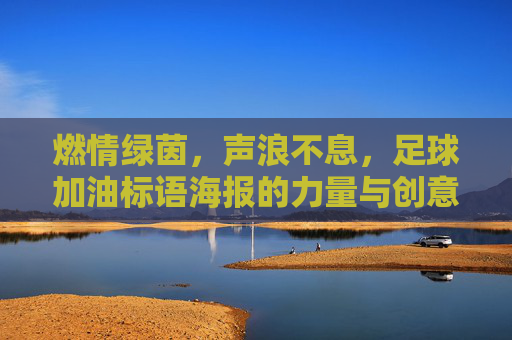 燃情绿茵，声浪不息，足球加油标语海报的力量与创意，燃情绿茵声浪，足球加油标语海报的力量与创意