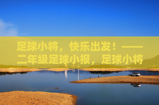 足球小将，快乐出发！——二年级足球小报，足球小将快乐出发！二年级足球小报