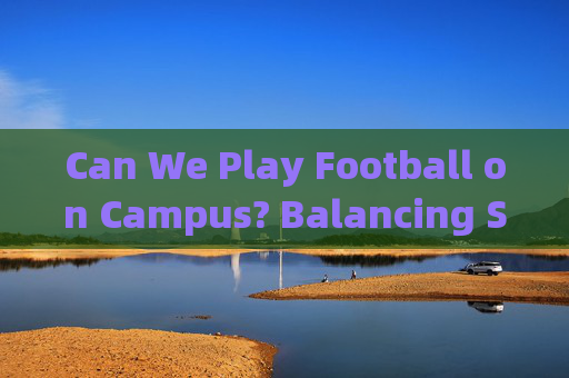 Can We Play Football on Campus? Balancing Sports, Language, and Campus Life，校园足球，运动、语言与校园生活的平衡之道