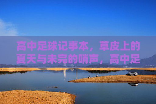 高中足球记事本，草皮上的夏天与未完的哨声，高中足球记事本，草皮上的夏天与未完哨声