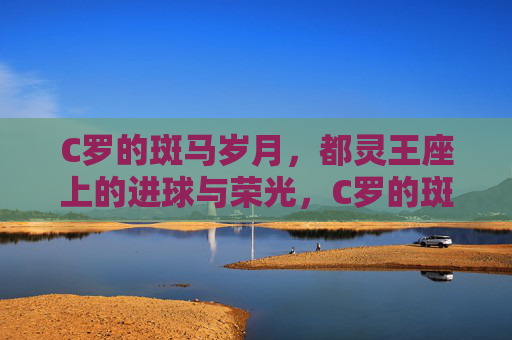 C罗的斑马岁月,都灵王座上的进球与荣光,C罗的斑马岁月,都灵王座上的进球与荣光 C罗的斑马岁月,都灵王座上的进球与荣光,C罗的斑马岁月,都灵王座上的进球与荣光
