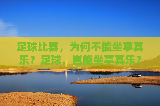 足球比赛，为何不能坐享其乐？足球，岂能坐享其乐？