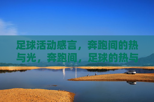 足球活动感言，奔跑间的热与光，奔跑间，足球的热与光