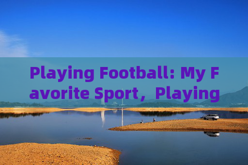 Playing Football: My Favorite Sport，Playing Football: My Favorite Sport