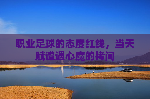 职业足球的态度红线，当天赋遭遇心魔的拷问