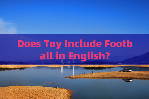 Does Toy Include Football in English? Does Toy Include Football in English?