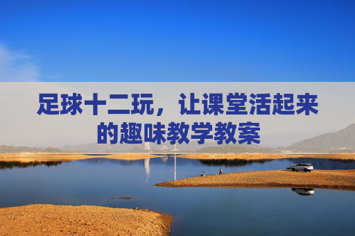 足球十二玩，让课堂活起来的趣味教学教案