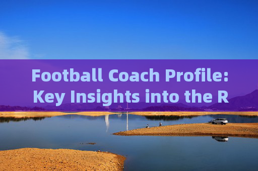 Football Coach Profile: Key Insights into the Role, Skills, and Impact,Football Coach Profile: Role, Skills, and Impact Football Coach Profile: Key Insights into the Role, Skills, and Impact,Football Coach Profile: Role, Skills, and Impact