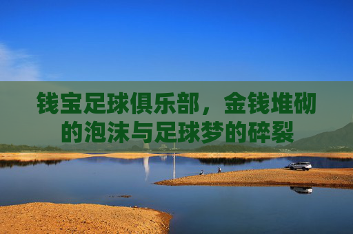 钱宝足球俱乐部，金钱堆砌的泡沫与足球梦的碎裂