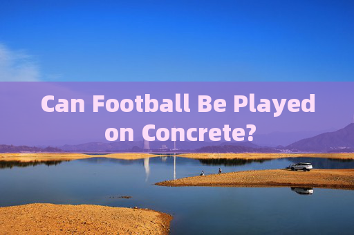 Can Football Be Played on Concrete?