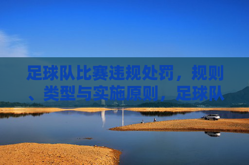 足球队比赛违规处罚,规则、类型与实施原则,足球队比赛违规处罚,规则、类型与实施原则 足球队比赛违规处罚,规则、类型与实施原则,足球队比赛违规处罚,规则、类型与实施原则