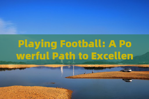 Playing Football: A Powerful Path to Excellent Health，Football: A Powerful Path to Excellent Health