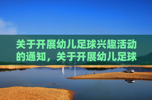 关于开展幼儿足球兴趣活动的通知，关于开展幼儿足球兴趣活动的通知