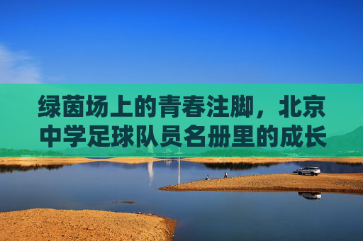 绿茵场上的青春注脚，北京中学足球队员名册里的成长密码