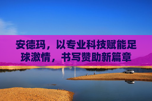 安德玛，以专业科技赋能足球激情，书写赞助新篇章