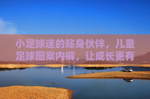小足球迷的贴身伙伴,儿童足球图案内裤,让成长更有活力! 小足球迷的贴身伙伴,儿童足球图案内裤,让成长更有活力!