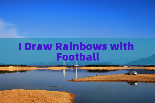 I Draw Rainbows with Football I Draw Rainbows with Football