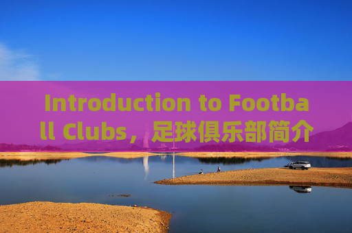 Introduction to Football Clubs,足球俱乐部简介 Introduction to Football Clubs,足球俱乐部简介