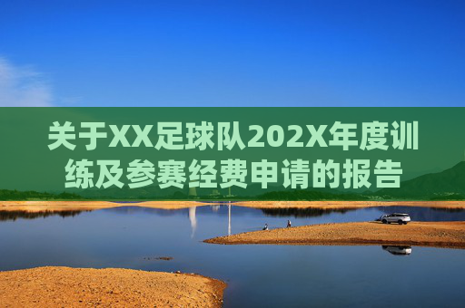 关于XX足球队202X年度训练及参赛经费申请的报告 关于XX足球队202X年度训练及参赛经费申请的报告