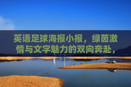 英语足球海报小报，绿茵激情与文字魅力的双向奔赴，英语足球海报小报，绿茵激情与文字魅力的双向奔赴