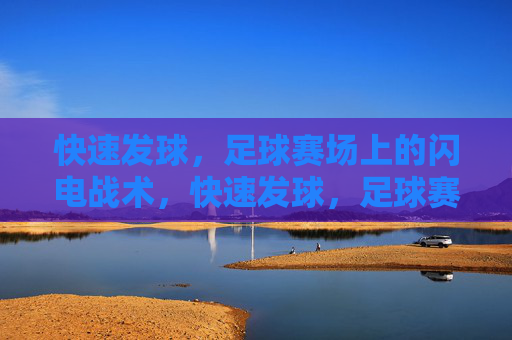 快速发球，足球赛场上的闪电战术，快速发球，足球赛场的闪电战