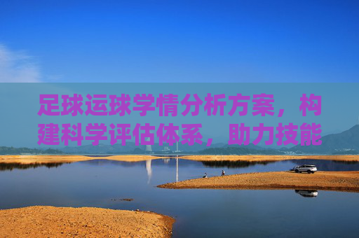 足球运球学情分析方案，构建科学评估体系，助力技能精准提升