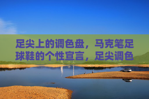 足尖上的调色盘,马克笔足球鞋的个性宣言,足尖调色盘,马克笔足球鞋的个性宣言 足尖上的调色盘,马克笔足球鞋的个性宣言,足尖调色盘,马克笔足球鞋的个性宣言